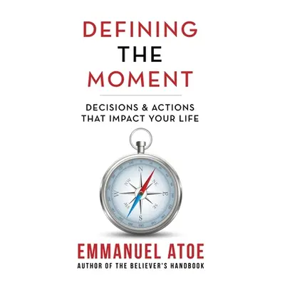 "Defining the Moment: Decisions & Actions That Impact Your Life" - "" ("Atoe Emmanuel")(Paperbac