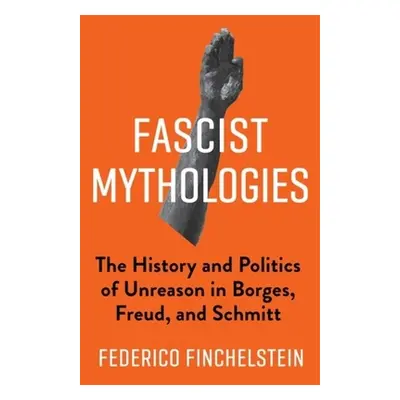 "Fascist Mythologies: The History and Politics of Unreason in Borges, Freud, and Schmitt" - "" (