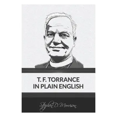 "T. F. Torrance in Plain English" - "" ("Morrison Stephen D.")(Paperback)