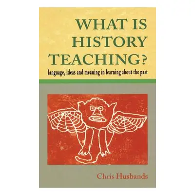 "What Is History Teaching?: Language, Ideas and Meaning in Learning about the Past" - "" ("Husba