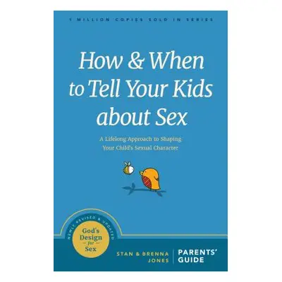 "How and When to Tell Your Kids about Sex: A Lifelong Approach to Shaping Your Child's Sexual Ch