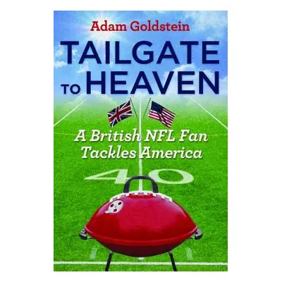 "Tailgate to Heaven: A British NFL Fan Tackles America" - "" ("Goldstein Adam")(Paperback)