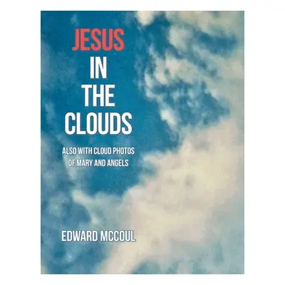 "Jesus in the Clouds: Also with Cloud Photos of Mary and Angels" - "" ("McCoul Edward")(Paperbac