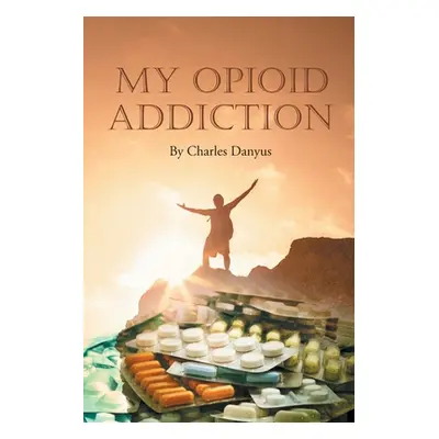 "My Opioid Addiction" - "" ("Danyus Charles")(Paperback)