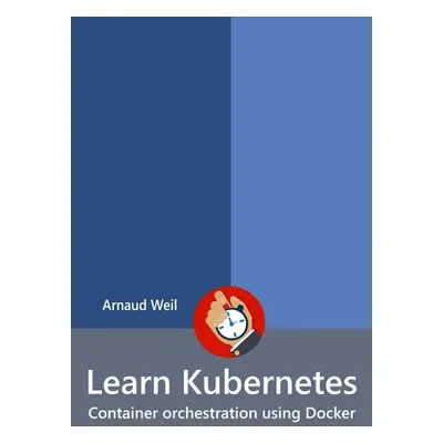 "Learn Kubernetes - Container orchestration using Docker" - "" ("Weil Arnaud")(Paperback)