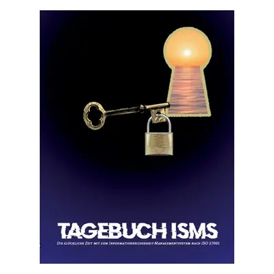 "Tagebuch ISMS: Die glckliche Zeit mit dem Informationssicherheit-Managementsystem" - "" ("Ili T