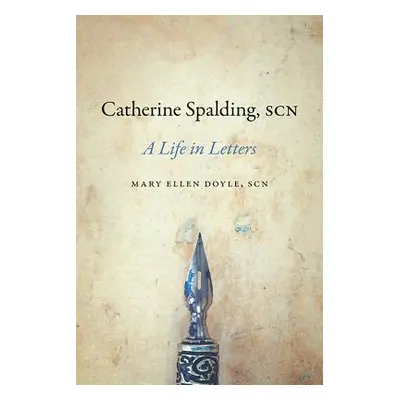 "Catherine Spalding, Scn: A Life in Letters" - "" ("Doyle Mary Ellen")(Pevná vazba)