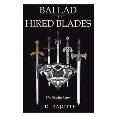 "Ballad of the Hired Blades: The Deadly Exam" - "" ("Rajotte J. D.")(Paperback)