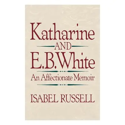 "Katharine and E. B. White: An Affectionate Memoir" - "" ("Russell Isabel")(Paperback)