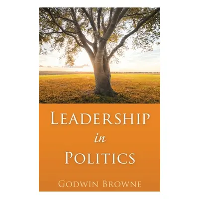 "Leadership in Politics" - "" ("Browne Godwin")(Paperback)