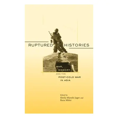 "Ruptured Histories: War, Memory, and the Post-Cold War in Asia" - "" ("Jager Sheila Miyoshi")(P