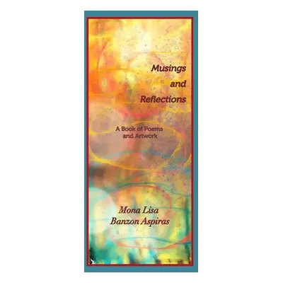 "Musings and Reflections: A Book of Poems and Artwork" - "" ("Aspiras Mona Lisa Banzon")(Paperba