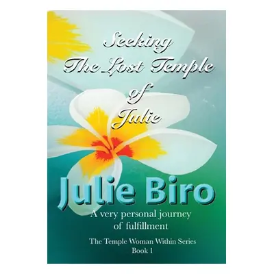 "Seeking The Lost Temple of Julie: The Temple Woman Within Series - Book 1" - "" ("Biro Julie")(