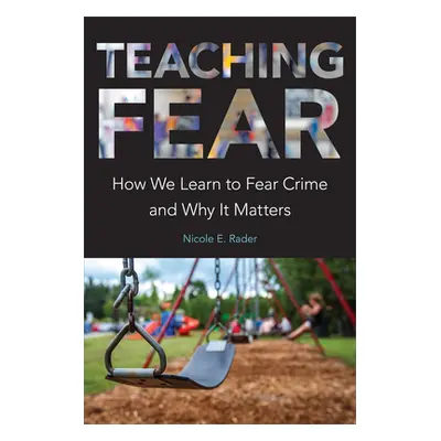 "Teaching Fear: How We Learn to Fear Crime and Why It Matters" - "" ("Rader Nicole E.")(Pevná va