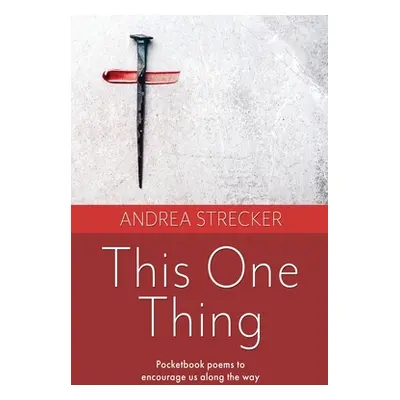 "This One Thing: Pocketbook poems to encourage us along the way" - "" ("Strecker Andrea")(Paperb