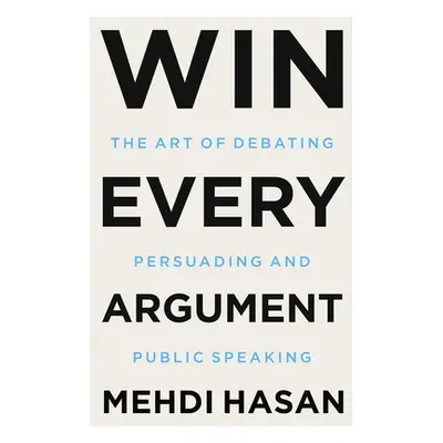 "Win Every Argument: The Art of Debating, Persuading, and Public Speaking" - "" ("Hasan Mehdi")(