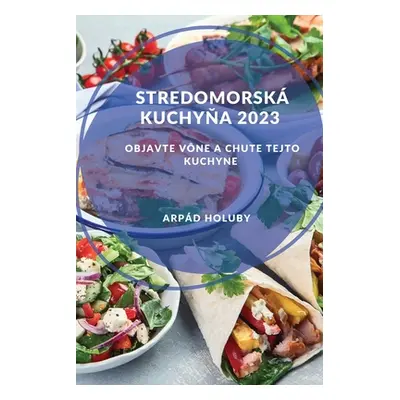 "Stredomorsk kuchyňa 2023: Objavte vne a chute tejto kuchyne" - "" ("Holuby Arpd")(Paperback)