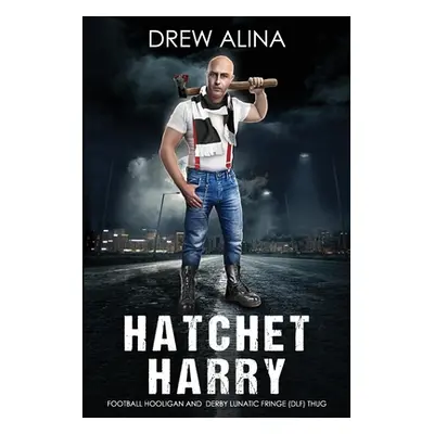 "Hatchet Harry: Football Hooligan and Derby Lunatic Fringe (Dlf) Thug" - "" ("Alina Drew")(Paper