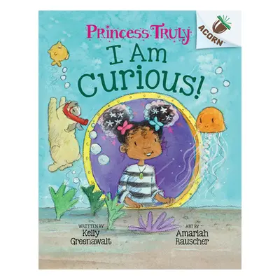 "I Am Curious: An Acorn Book (Princess Truly #7)" - "" ("Greenawalt Kelly")(Pevná vazba)