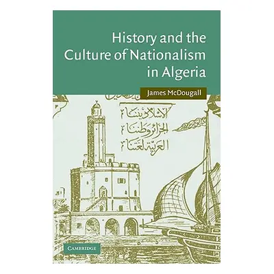 "History and the Culture of Nationalism in Algeria" - "" ("McDougall James")(Paperback)