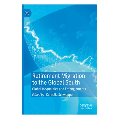 "Retirement Migration to the Global South: Global Inequalities and Entanglements" - "" ("Schwepp