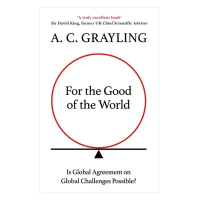 "For the Good of the World: Why Our Planet's Crises Need Global Agreement Now" - "" ("Grayling A