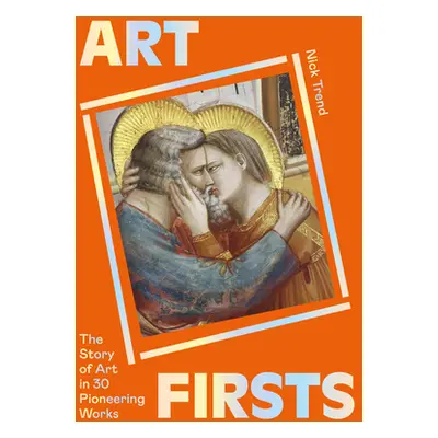 "Art Firsts: The Story of Art in 30 Pioneering Works" - "" ("Trend Nick")(Paperback)