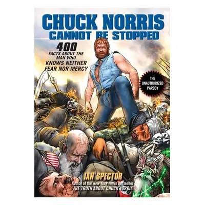 "Chuck Norris Cannot Be Stopped: 400 All-New Facts about the Man Who Knows Neither Fear Nor Merc