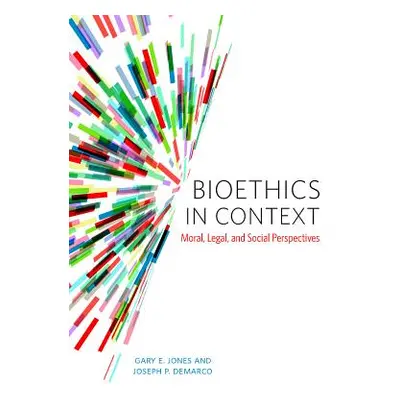 "Bioethics in Context: Moral, Legal, and Social Perspectives" - "" ("E. Jones Gary")(Paperback)