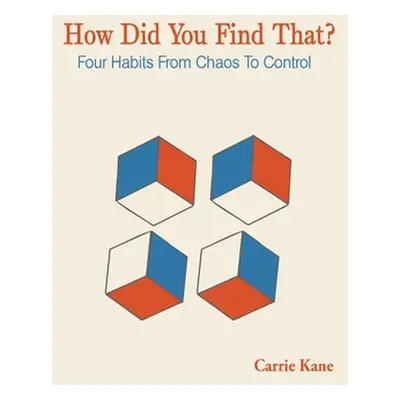 "How Did You Find That ?: Four Habits From Chaos To Control" - "" ("Kane Carrie")(Paperback)