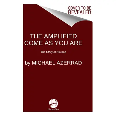 "The Amplified Come as You Are: The Story of Nirvana" - "" ("Azerrad Michael")(Pevná vazba)