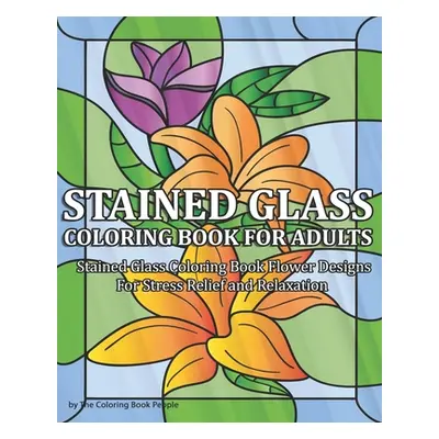 "Stained Glass Coloring Book for Adults: Stained Glass Coloring Book Flower Designs For Stress R