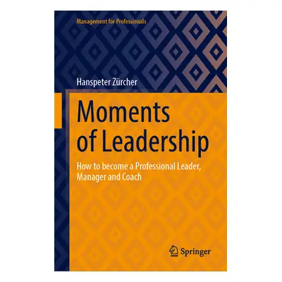 "Moments of Leadership: How to Become a Professional Leader, Manager and Coach" - "" ("Zrcher Ha