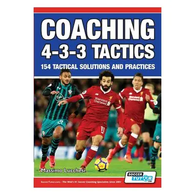 "Coaching 4-3-3 Tactics - 154 Tactical Solutions and Practices" - "" ("Lucchesi Massimo")(Paperb