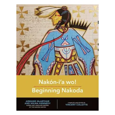 "Nakn-I'a Wo! Beginning Nakoda" - "" ("Collette Vincent")(Paperback)