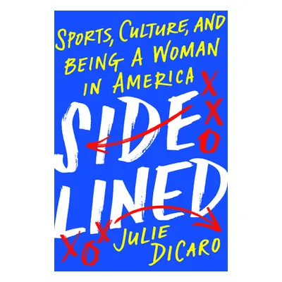 "Sidelined: Sports, Culture, and Being a Woman in America" - "" ("Dicaro Julie")(Pevná vazba)