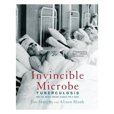 "Invincible Microbe: Tuberculosis and the Never-Ending Search for a Cure" - "" ("Murphy Jim")(Pa