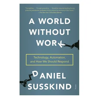 "A World Without Work: Technology, Automation, and How We Should Respond" - "" ("Susskind Daniel