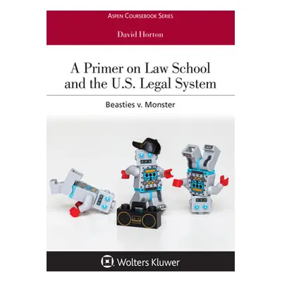 "A Primer on Law School and the U.S. Legal System: Beasties V. Monster" - "" ("Horton David")(Pa