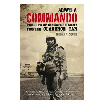 "Always a Commando: The Life of Singapore Army Pioneer Clarence Tan" - "" ("Squire Thomas A.")(P