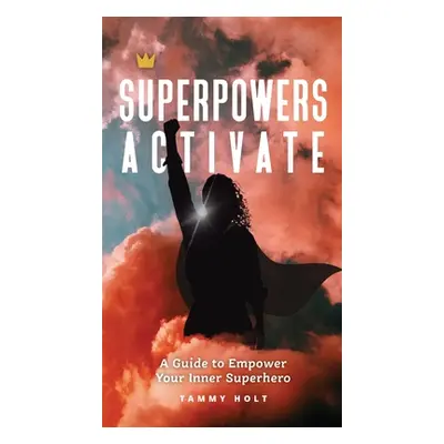 "Superpowers Activate: A Guide to Empower Your Inner Superhero" - "" ("Holt Tammy N.")(Pevná vaz