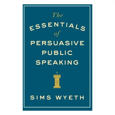 "The Essentials of Persuasive Public Speaking" - "" ("Wyeth Sims")(Paperback)