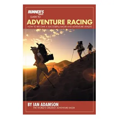 "Runner's World Guide to Adventure Racing: How to Become a Successful Racer and Adventure Athlet