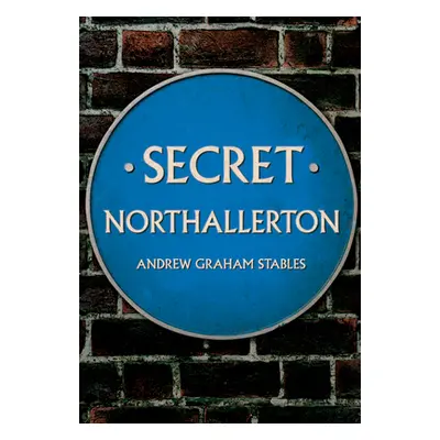 "Secret Northallerton" - "" ("Stables Andrew Graham")(Paperback)