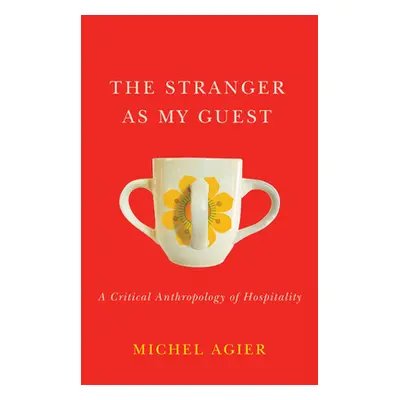 "The Stranger as My Guest: A Critical Anthropology of Hospitality" - "" ("Agier Michel")(Paperba