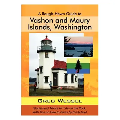 "A Rough-Hewn Guide to Vashon and Maury Islands, Washington: Stories and Advice for Life on the 