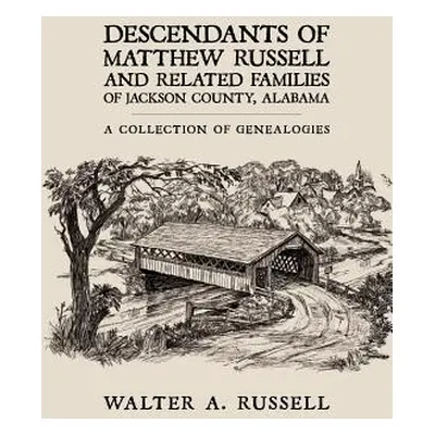 "Descendants of Matthew Russell and Related Families of Jackson County, Alabama: A Collection of