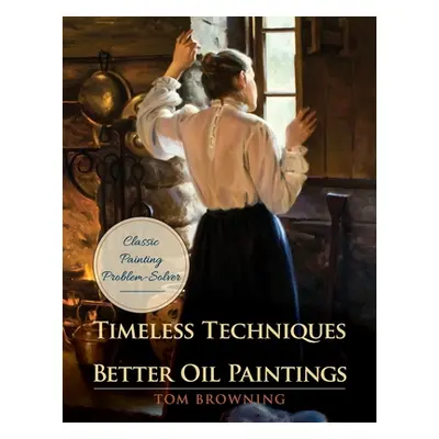 "Timeless Techniques for Better Oil Paintings" - "" ("Browning Tom")(Paperback)