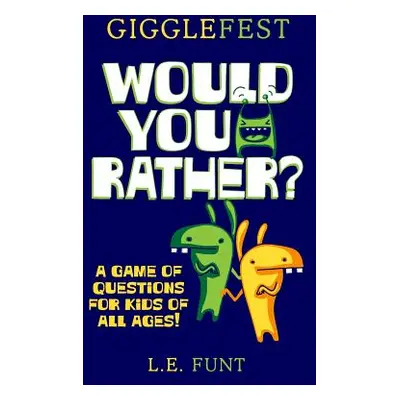 "GiggleFest Would You Rather: A Game Of Questions For Kids Of All Ages" - "" ("Funt L. E.")(Pape