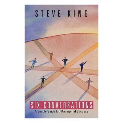 "Six Conversations: A Simple Guide for Managerial Success" - "" ("King Steve")(Paperback)